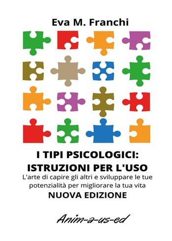 I tipi psicologici: istruzioni per l'uso. L'arte di capire gli altri e sviluppare le tue potenzialità per migliorare la tua vita - Eva Maria Franchi - Libro Youcanprint 2020 | Libraccio.it