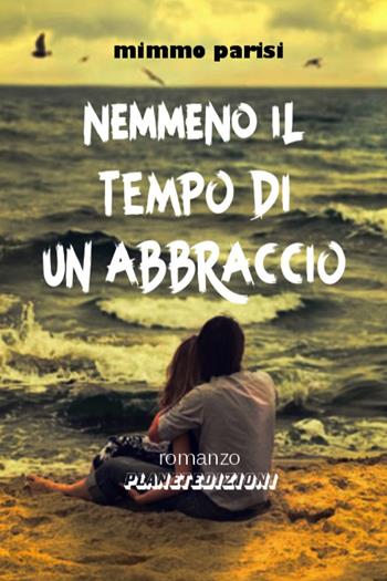 Nemmeno il tempo di un abbraccio - Mimmo Parisi - Libro Youcanprint 2020 | Libraccio.it