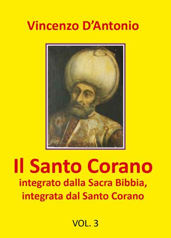 Il Santo Corano integrato dalla Sacra Bibbia, integrata dal Santo Corano. Vol. 3 - Vincenzo D'Antonio - Libro Youcanprint 2020 | Libraccio.it