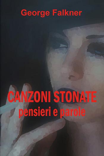 Canzoni stonate. Pensieri e parole - George Falkner - Libro Youcanprint 2020 | Libraccio.it