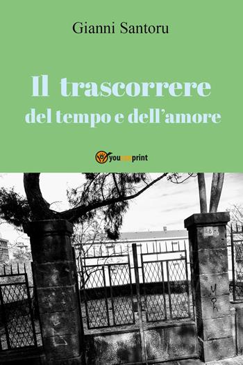 Il trascorrere del tempo e dell'amore - Gianni Santoru - Libro Youcanprint 2020 | Libraccio.it