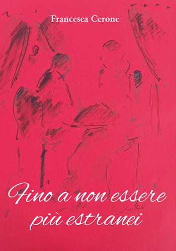 Fino a non essere più estranei - Francesca Cerone - Libro Youcanprint 2020 | Libraccio.it