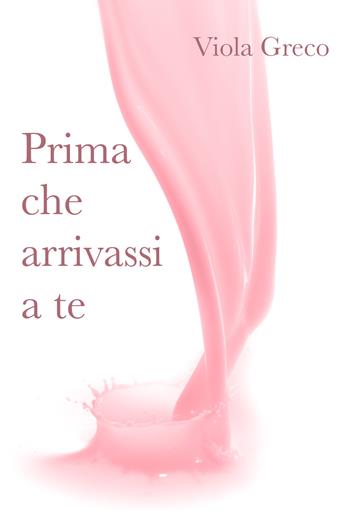 Prima che arrivassi a te - Viola Greco - Libro Youcanprint 2020 | Libraccio.it