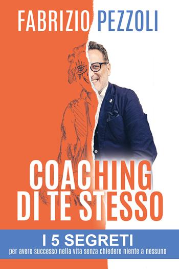 Coaching di te stesso. I 5 segreti per avere successo nella vita senza chiedere niente a nessuno - Fabrizio Pezzoli - Libro Youcanprint 2021 | Libraccio.it