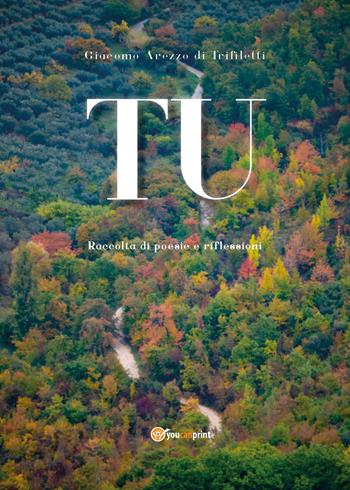 Tu. Raccolta di poesie e riflessioni - Giacomo Arezzo di Trifiletti - Libro Youcanprint 2020 | Libraccio.it