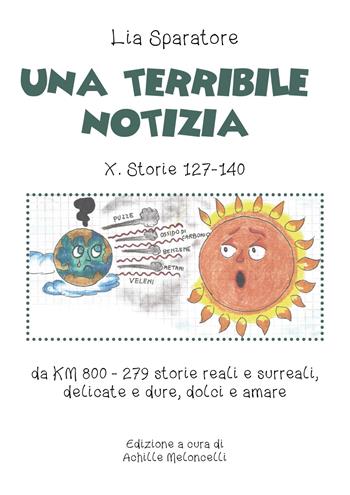 Una Una terribile notizia X. Storie 127-140 da km 800-279 storie reali e surreali, delicate e dure, dolci e amare. Ediz. illustrata - Lia Sparatore - Libro Youcanprint 2020 | Libraccio.it