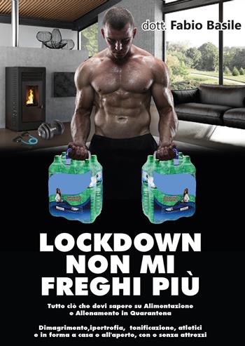 Lockdown non mi freghi più. Tutto ciò che devi sapere su alimentazione e allenamento in quarantena - Fabio Basile - Libro Youcanprint 2020 | Libraccio.it