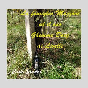 La famiglia Mazzoni ed il suo Ghemme DOCG ai Livelli - Carlo Zanetta - Libro Youcanprint 2020 | Libraccio.it