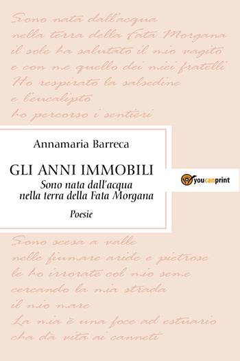 Gli anni immobili... Sono nata dall'acqua nella terra della Fata Morgana - Annamaria Barreca - Libro Youcanprint 2020 | Libraccio.it