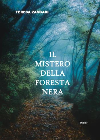 Il mistero della foresta nera - Teresa Zangari - Libro Youcanprint 2020 | Libraccio.it