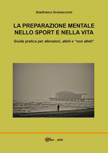 La preparazione mentale nello sport e nella vita. Guida pratica per allenatori, atleti e «non atleti» - Gianfranco Gramaccioni, Laura Bortoli, Gianfranco Gramaccioni - Libro Youcanprint 2021 | Libraccio.it