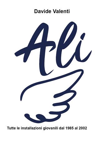 Ali. Tutte le installazioni giovanili (1985-2002) - Davide Valenti - Libro Youcanprint 2020 | Libraccio.it