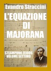 L' equazione di Majorana. Steampunk zeidos. Vol. 7