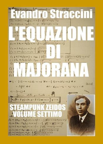 L'equazione di Majorana. Steampunk zeidos. Vol. 7 - Evandro Straccini - Libro Youcanprint 2020 | Libraccio.it