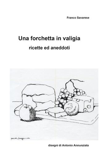 Una forchetta in valigia. Ricette ed aneddoti - Franco Savarese - Libro Youcanprint 2020 | Libraccio.it