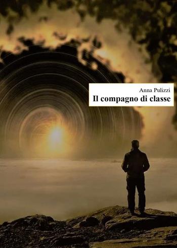 Il compagno di classe - Anna Pulizzi - Libro Youcanprint 2020 | Libraccio.it