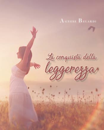 La conquista della leggerezza - Agnese Belardi - Libro Youcanprint 2020 | Libraccio.it