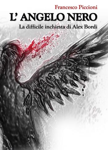 L' Angelo Nero. La difficile inchiesta di Alex Bordi - Francesco Piccioni - Libro Youcanprint 2020 | Libraccio.it