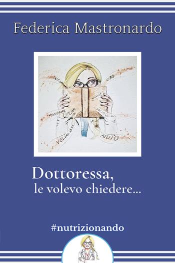 Dottoressa, le volevo chiedere... - Federica Mastronardo - Libro Youcanprint 2020, Salute e fitness | Libraccio.it