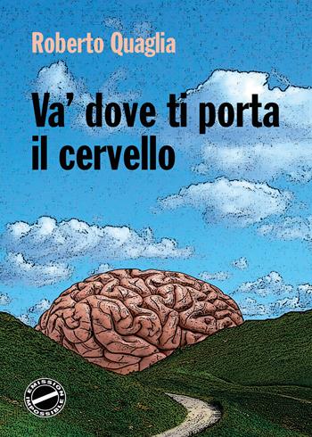 Va' dove ti porta il cervello - Roberto Quaglia - Libro Youcanprint 2020 | Libraccio.it