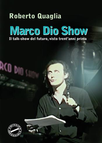Marco Dio Show. Il talk-show del futuro, visto trent'anni prima - Roberto Quaglia - Libro Youcanprint 2020 | Libraccio.it