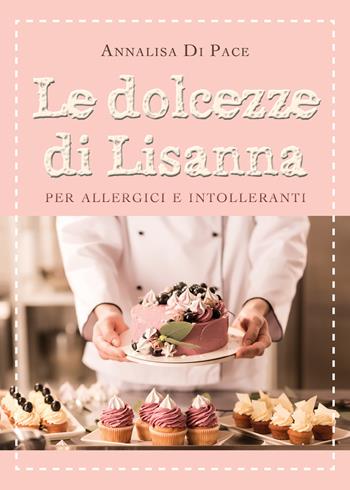 Le dolcezze di Lisanna per allergici e intolleranti - Annalisa Di Pace - Libro Youcanprint 2020 | Libraccio.it