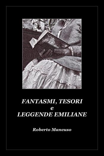 Fantasmi, tesori e leggende emiliane - Roberto Mancuso - Libro Youcanprint 2020 | Libraccio.it