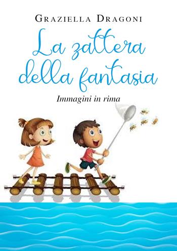 La zattera della fantasia - Graziella Dragoni - Libro Youcanprint 2020 | Libraccio.it