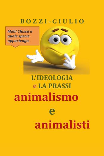Animalismo e animalisti - Giulio Bozzi - Libro Youcanprint 2020 | Libraccio.it
