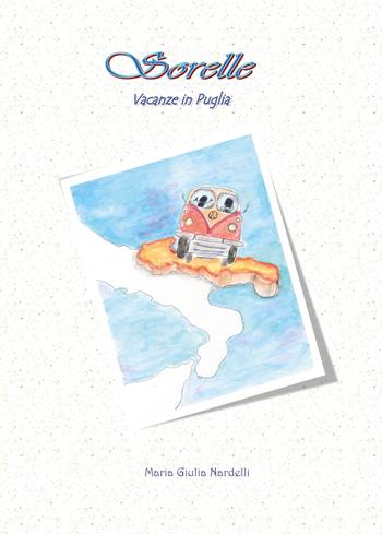 Vacanze in Puglia. Sorelle - Maria Giulia Nardelli - Libro Youcanprint 2020 | Libraccio.it