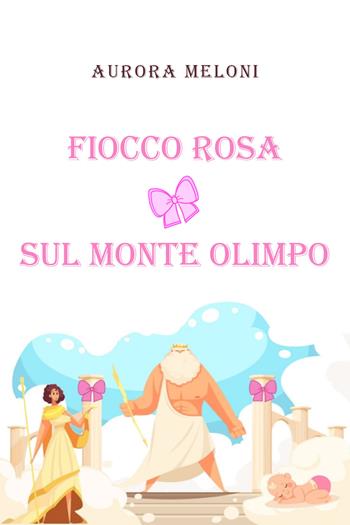 Fiocco rosa sul Monte Olimpo - Aurora Meloni - Libro Youcanprint 2020 | Libraccio.it