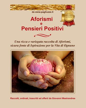 Aforismi e pensieri positivi. Una ricca e variegata raccolta di aforismi, sicura fonte di ispirazione per la vita di ognuno - Giovanni Mastrandrea - Libro Youcanprint 2021 | Libraccio.it