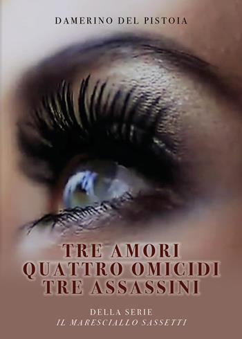 Tre amori, quattro omicidi, tre assassini - Damerino Del Pistoia - Libro Youcanprint 2020 | Libraccio.it