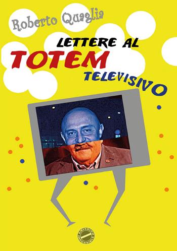 Lettere al totem televisivo - Roberto Quaglia - Libro Youcanprint 2020 | Libraccio.it