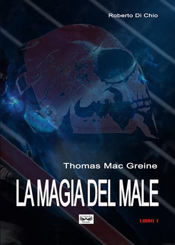Thomas Mac Greine. La magia del male - Roberto Di Chio - Libro Youcanprint 2020 | Libraccio.it