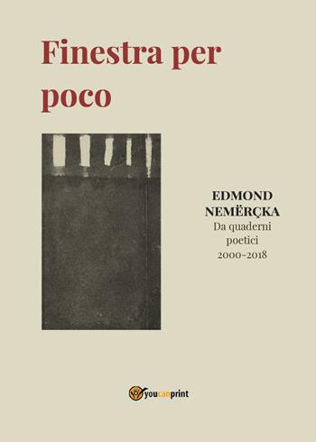 Finestra per poco. Da quaderni poetici 2000-2018 - Edmond Nemercka - Libro Youcanprint 2021 | Libraccio.it