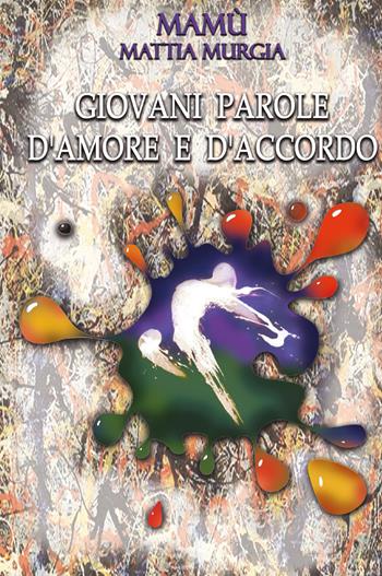 Giovani parole d'amore e d'accordo - Mattia Mamù Murgia - Libro Youcanprint 2021 | Libraccio.it
