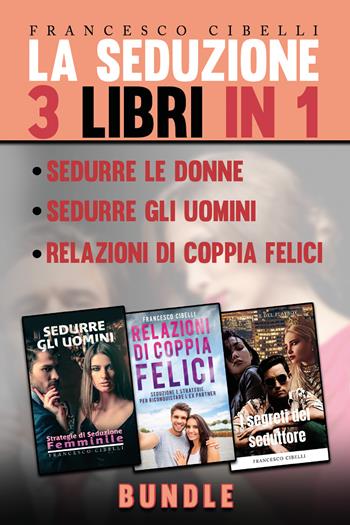 La seduzione. 3 libri in 1: Sedurre le donne, Sedurre gli uomini, Relazioni di coppia felici - Francesco Cibelli - Libro Youcanprint 2020 | Libraccio.it