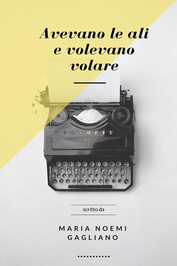 Avevano le ali e volevano volare - Maria Noemi Gagliano - Libro Youcanprint 2021 | Libraccio.it