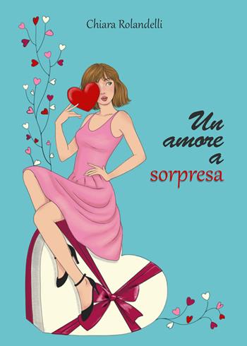 Un amore a sorpresa - Chiara Rolandelli - Libro Youcanprint 2021 | Libraccio.it