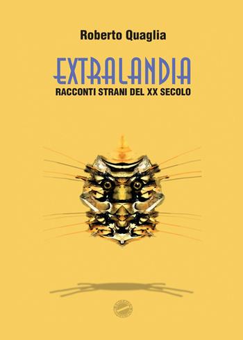 Extralandia. Racconti strani del XX secolo - Roberto Quaglia - Libro Youcanprint 2020 | Libraccio.it