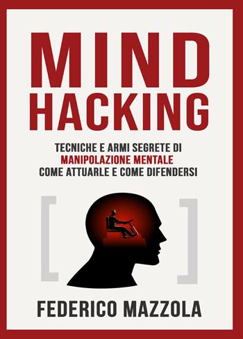 Mind Hacking: tecniche e armi segrete di manipolazione mentale - Federico Mazzola - Libro Youcanprint 2021 | Libraccio.it