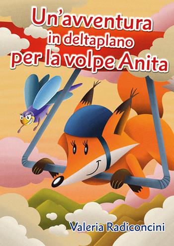 Un' avventura in deltaplano per la volpe Anita - Valeria Radiconcini - Libro Youcanprint 2020 | Libraccio.it