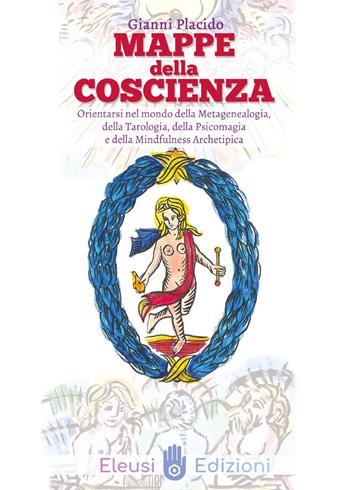 Mappe della coscienza. Orientarsi nel mondo della metagenealogia, della tarologia, della psicomagia e della mindfulness archetipica - Gianni Placido - Libro Youcanprint 2021 | Libraccio.it