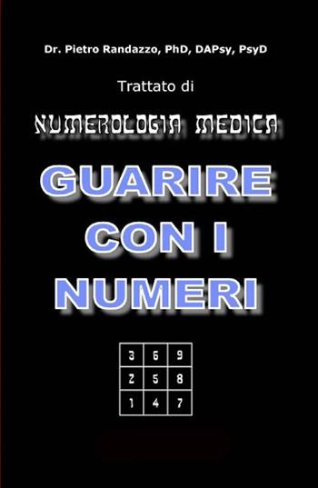 Guarire con i numeri. Trattato di numerologia medica - Pietro Randazzo - Libro Youcanprint 2021 | Libraccio.it