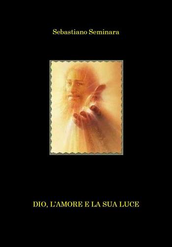 Dio, l'amore e la sua luce - Sebastiano Seminara - Libro Youcanprint 2021 | Libraccio.it