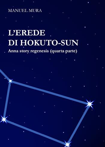 L' erede di Hokuto-Sun. Anna story regenesis. Vol. 4 - Manuel Mura - Libro Youcanprint 2021 | Libraccio.it