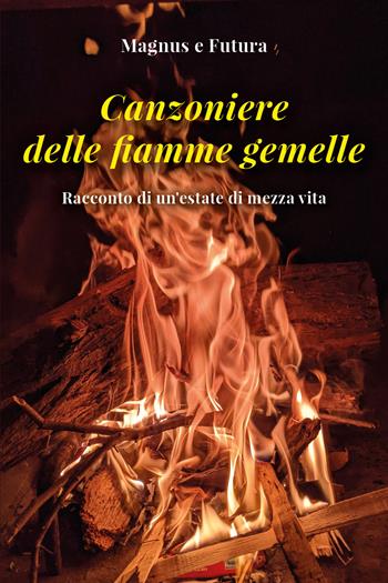 Canzoniere delle fiamme gemelle. Racconto di un'estate di mezza vita - Magnus, Futura - Libro Youcanprint 2021 | Libraccio.it