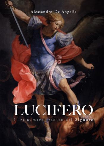Lucifero. Il re sumero tradito dal Signore - Alessandro De Angelis - Libro Youcanprint 2021 | Libraccio.it