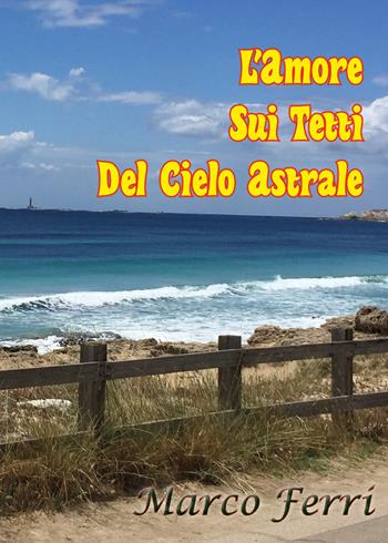 L' amore sui tetti del cielo astrale - Marco Ferri - Libro Youcanprint 2021 | Libraccio.it
